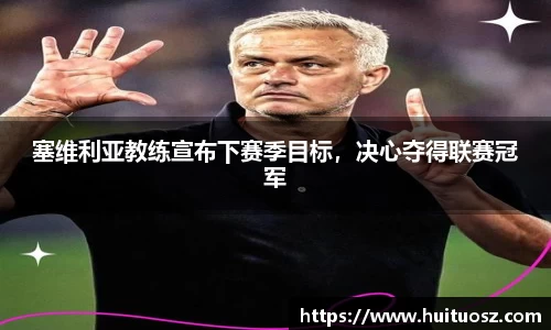 塞维利亚教练宣布下赛季目标，决心夺得联赛冠军