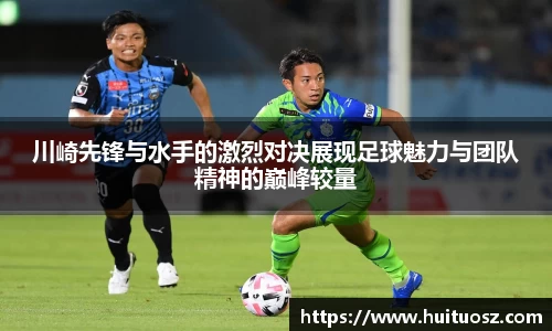 川崎先锋与水手的激烈对决展现足球魅力与团队精神的巅峰较量
