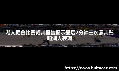 湖人掘金比赛裁判报告揭示最后2分钟三次漏判影响湖人表现